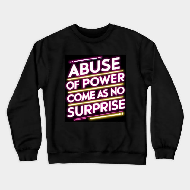 Abuse of Power Comes as No Surprise Design Crewneck Sweatshirt by RazorDesign234